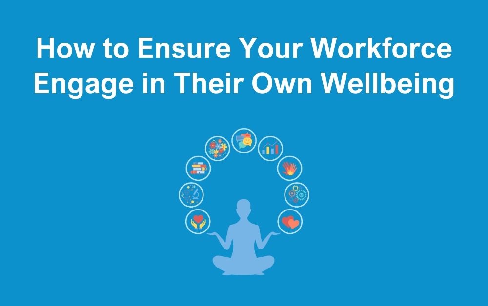 How to Ensure Your Workforce Engage in Their Own Wellbeing