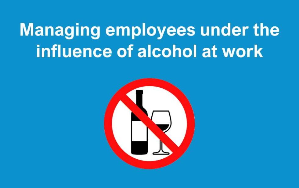 Managing Staff Under the Influence of Alcohol in the Workplace