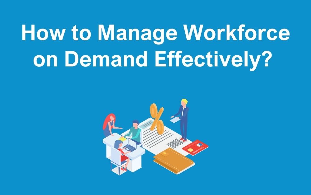 How to Manage Workforce on Demand Effectively