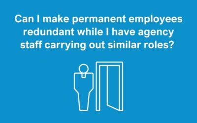 Can I make permanent employees redundant while I have agency staff carrying out similar roles?