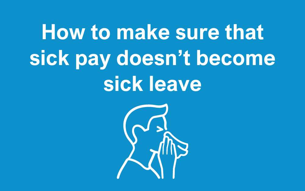 How to make sure that sick pay doesn’t become sick leave