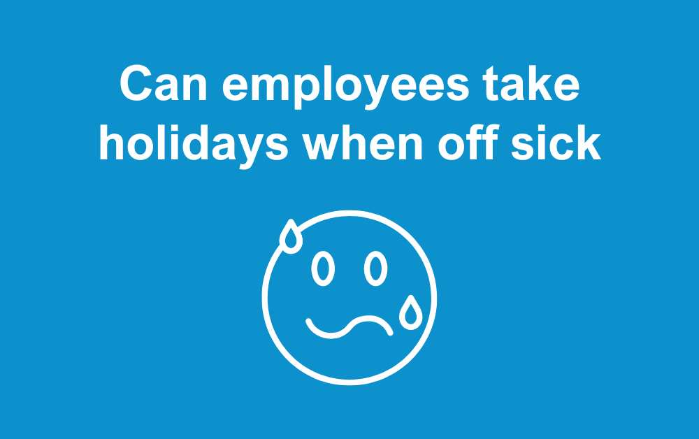 Can Employees Take Holidays When Off Sick