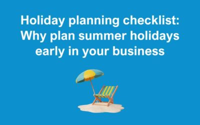 Business Holiday Planning Checklist: Why You Should Plan Summer Holidays Early In Your Business