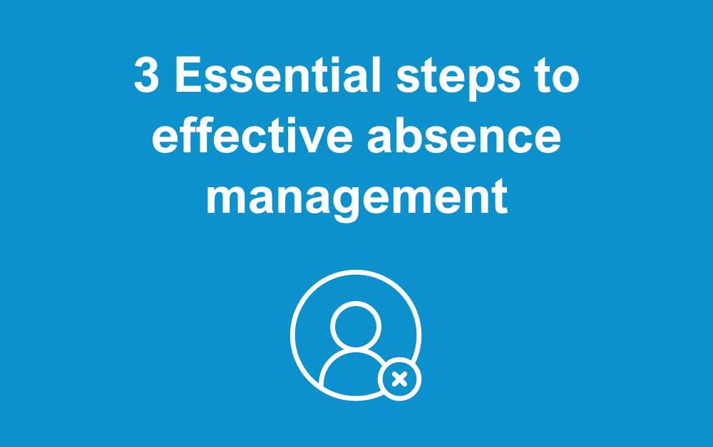 3 Essential steps to effective absence management