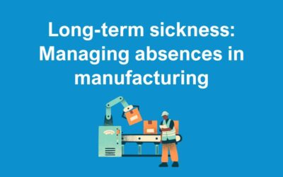 Long Term Sickness: Managing Absences in Manufacturing