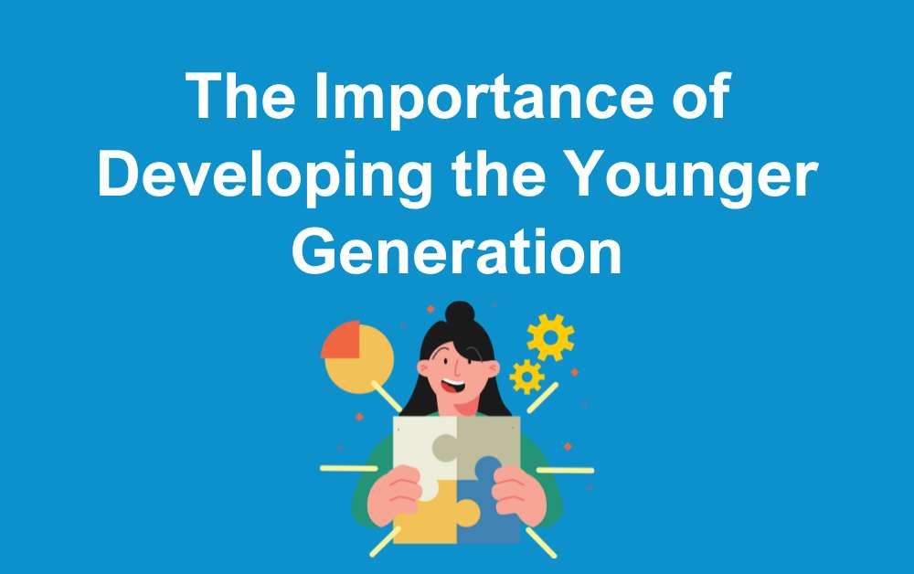 The Importance of Developing the Younger Generation