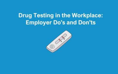 Drug Testing in the Workplace: Employer Do’s and Don’ts